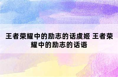 王者荣耀中的励志的话虞姬 王者荣耀中的励志的话语